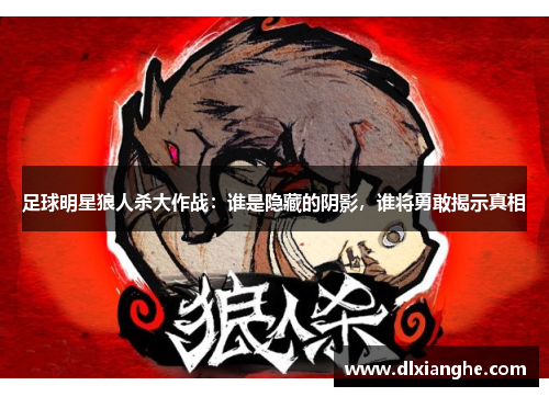 足球明星狼人杀大作战：谁是隐藏的阴影，谁将勇敢揭示真相