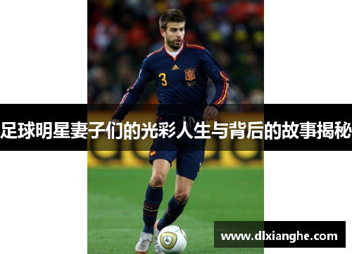 足球明星妻子们的光彩人生与背后的故事揭秘