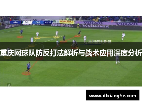 重庆网球队防反打法解析与战术应用深度分析