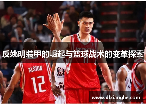 反姚明装甲的崛起与篮球战术的变革探索