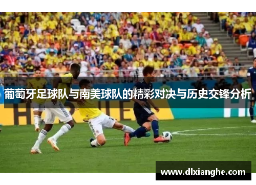 葡萄牙足球队与南美球队的精彩对决与历史交锋分析